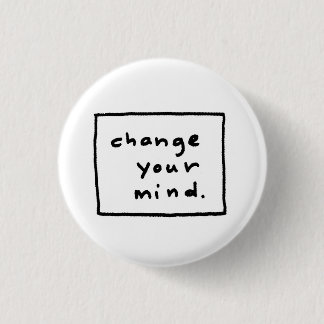 change your mind. 3 cm round badge