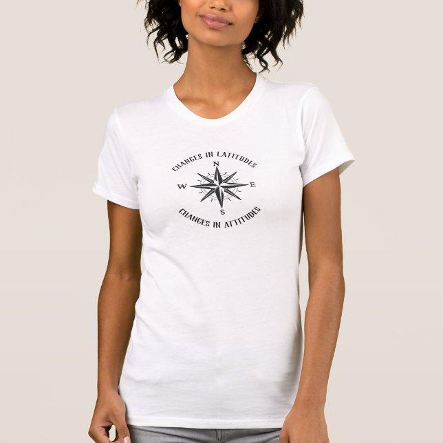 Changes in Latitudes, Changes in Attitudes compass T-Shirt (Front)