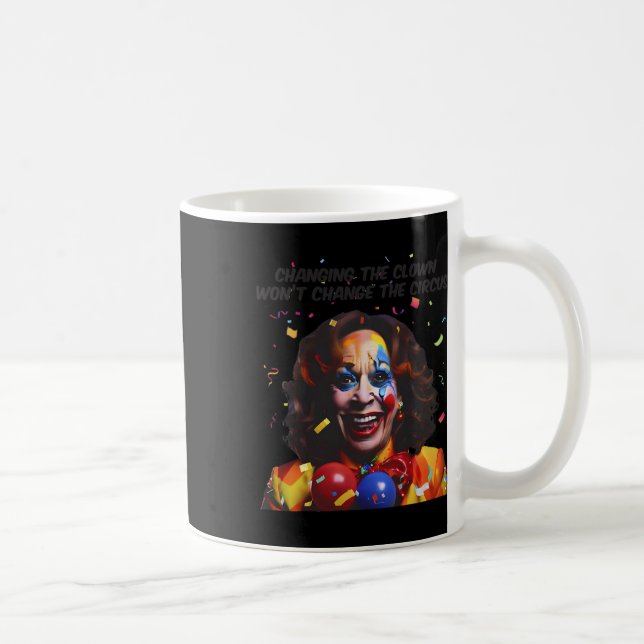 Changing The Clown Won’t Change The Circus Kamala  Coffee Mug (Right)