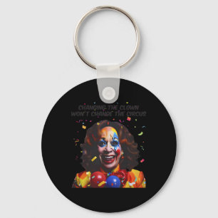Changing The Clown Won’t Change The Circus Kamala Key Ring