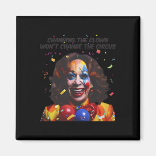 Changing The Clown Won’t Change The Circus Kamala  Magnet