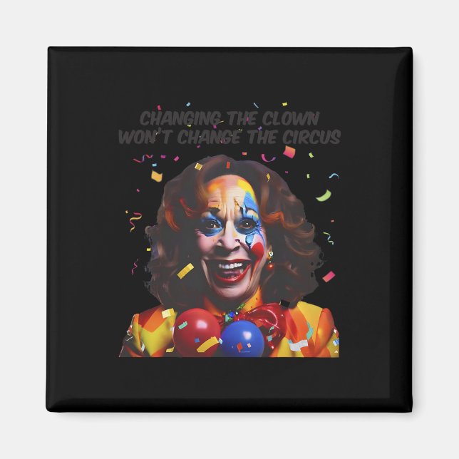 Changing The Clown Won’t Change The Circus Kamala  Magnet (Front)