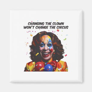 Changing The Clown Won’t Change The Circus Kamala  Magnet