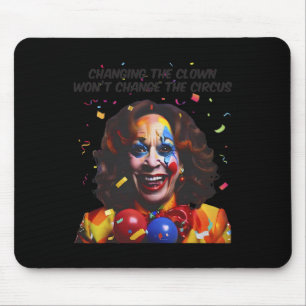 Changing The Clown Won’t Change The Circus Kamala Mouse Pad