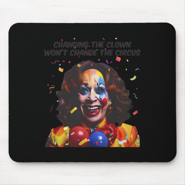 Changing The Clown Won’t Change The Circus Kamala  Mouse Pad (Front)