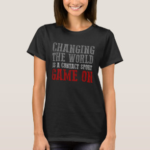 CHANGING THE WORLD IS A CONTACT SPORT GAME ON Moti T-Shirt