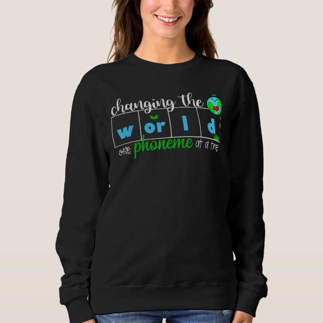 Changing The World One Phoneme At A Time Teacher Sweatshirt (Front)