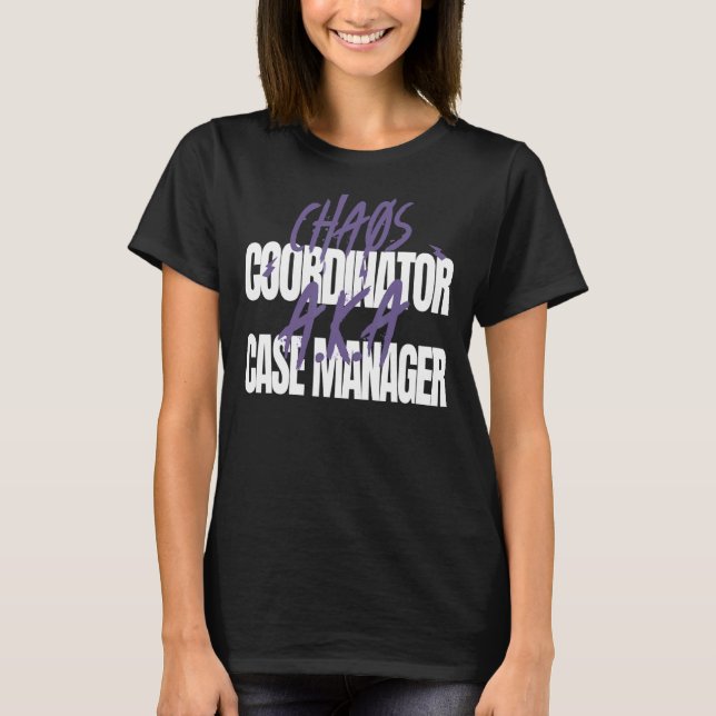Chaos Coordinator A K A  Case Manager T-Shirt (Front)