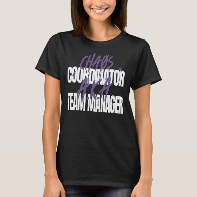 Chaos Coordinator A K A  Team Manager T-Shirt (Front)