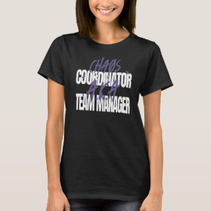 Chaos Coordinator A K A Team Manager T-Shirt