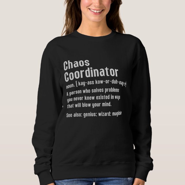 Chaos Coordinator Definition Person Who Solves Cha Sweatshirt (Front)
