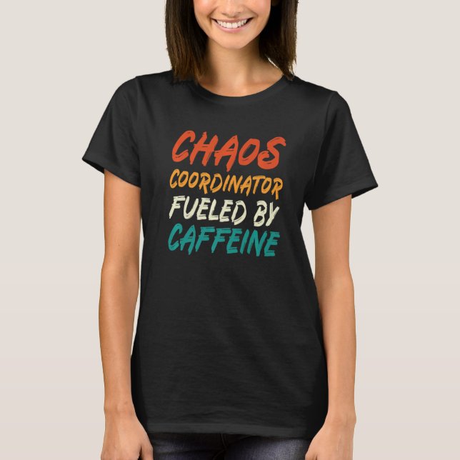 Chaos Coordinator Fuelled By Caffeine   T-Shirt (Front)