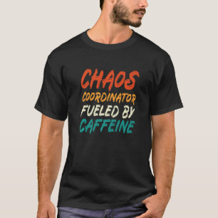 Chaos Coordinator Fuelled By Caffeine   T-Shirt