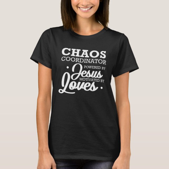 Chaos Coordinator Powered By Jesus Motivated By Lo T-Shirt (Front)
