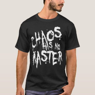Chaos Has No Master Messy Philosophical Quote T-Shirt