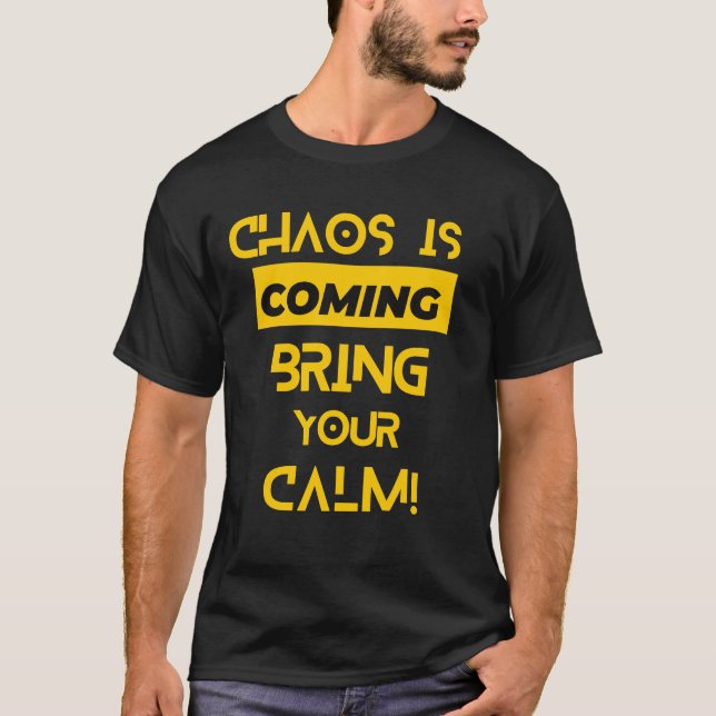 Chaos is Coming Bring Your Calm T-Shirt (Front)