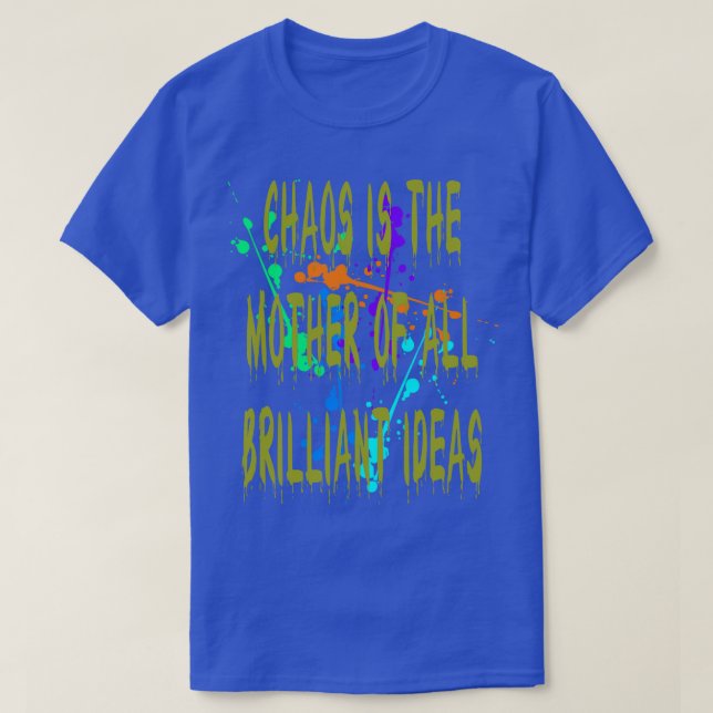 Chaos IsThe Mother Of All Brilliant Ideas Quote 1 T-Shirt (Design Front)