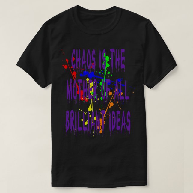 Chaos IsThe Mother Of All Brilliant Ideas Quote 3 T-Shirt (Design Front)