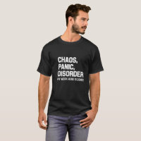 Chaos Panic Disorder my work here is done t shirt