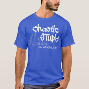 Chaotic Stupid Is Not An Alignment RPG D20 shirt