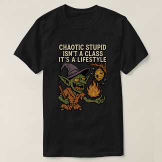 Chaotic Stupid Is'nt a Class, It's a Lifestyle T-Shirt