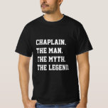 Chaplain The Man The Myth The Legend   T-Shirt<br><div class="desc">Funny Chaplain shirt If you’re looking for a funny anniversary, birthday gift for a Chaplain that is guaranteed to make him laugh, then our 'Chaplain squad' is the way to go. This humourous gift is perfect for his Birthday, Christmas, Father’s Day or just as a thank you gift because he’s...</div>