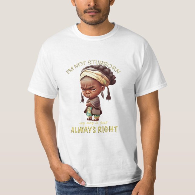 Character I'm Not Stubborn My Way Is Always Right T-Shirt (Front)
