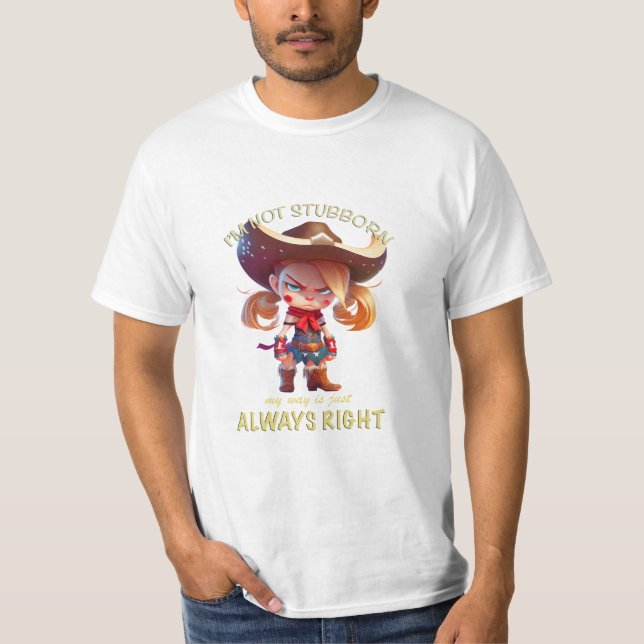 Character I'm Not Stubborn My Way Is Always Right T-Shirt (Front)