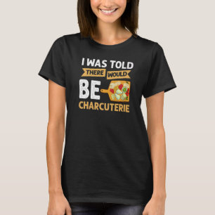 Charcuterie Board Cheese Plate Meat Recipes Ideas  T-Shirt