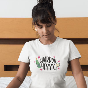 Chardon Heyyy / Funny Chardonnay Wine Lover T-Shirt