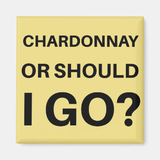 Chardonnay or Should I Go? Magnet