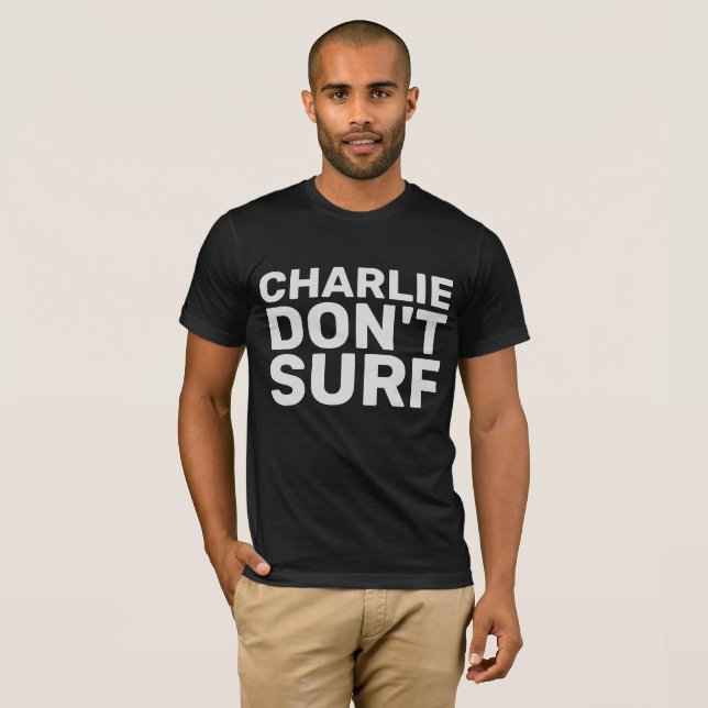 CHARLIE DON'T SURF movie quote T-SHIRTS (Front Full)