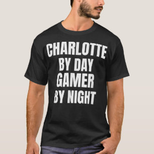 Charlotte By Day Gamer By Night T-Shirt