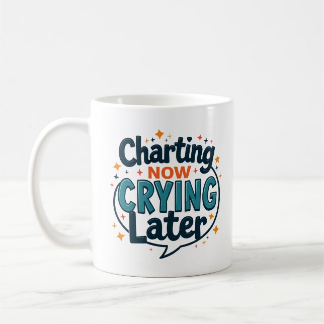 Charting Now Crying Later Funny Nurse Mug (Left)