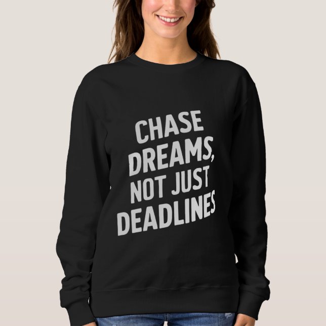 Chase Dreams Not Just Deadlines Motivation Sweatshirt (Front)