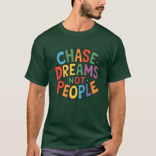 Chase Dreams Not People  T-Shirt