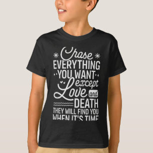 Chase Everything You Want Except Love And Death En T-Shirt