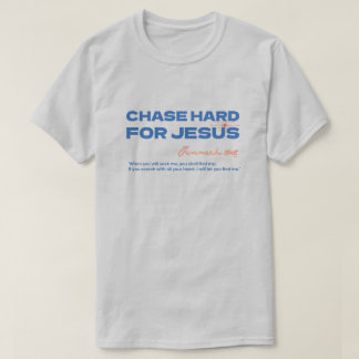 Chase Hard For Jesus Jeremiah 29:13 Christian T-Shirt