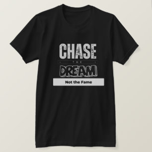 Chase the dream not the fame T-Shirt