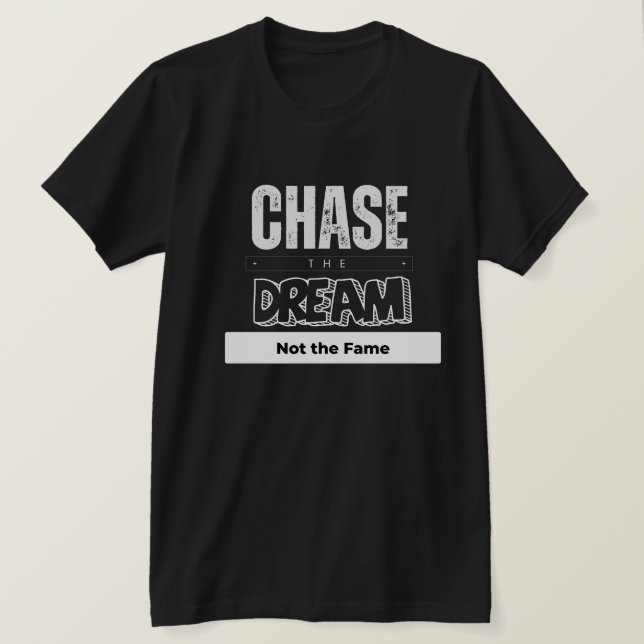Chase the dream not the fame T-Shirt (Design Front)
