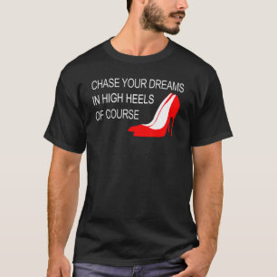 Chase Your Dreams In High Heels Inspirational T-Shirt