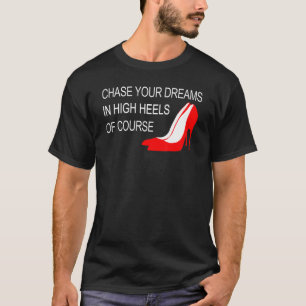 Chase Your Dreams In High Heels Inspirational T-Shirt