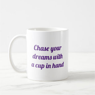 Chase your dreams with a cup in hand