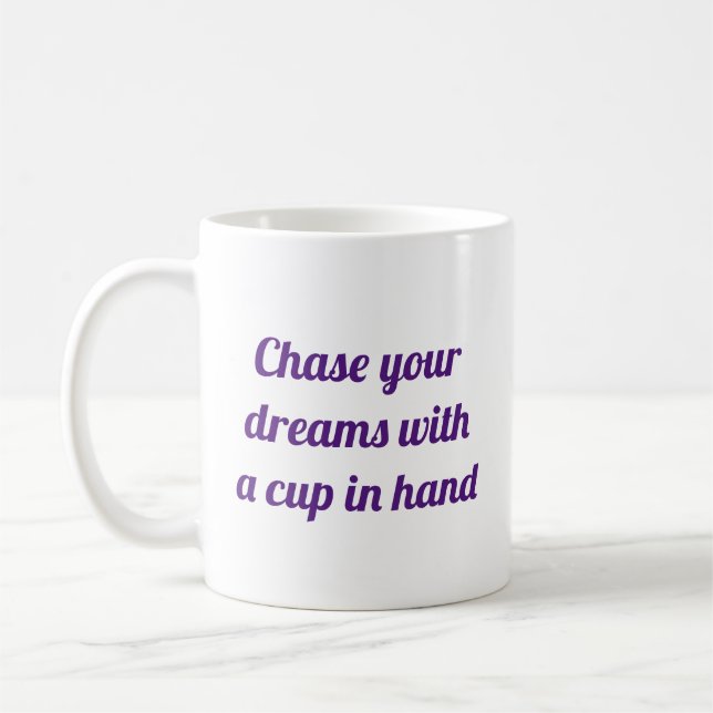 Chase your dreams with a cup in hand (Left)