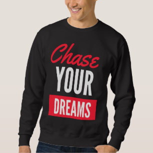Chase Your Dreams with Determination and Style Sweatshirt