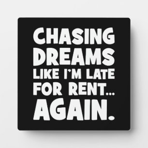 Chasing Dreams Like I’m Late for Rent Again, Funny Plaque