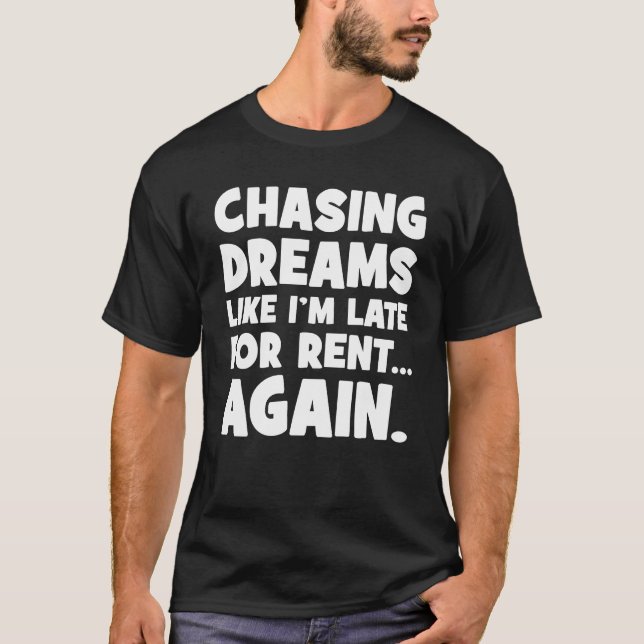 Chasing Dreams Like I’m Late for Rent Again, Funny T-Shirt (Front)