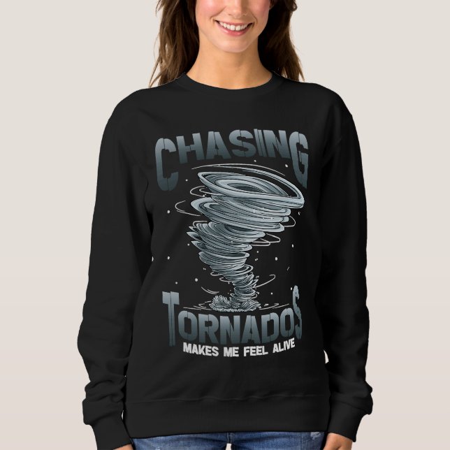 Chasing Tornados Makes Me Feel Alive Tornado Chase Sweatshirt (Front)