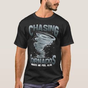 Chasing Tornados Makes Me Feel Alive Tornado Chase T-Shirt