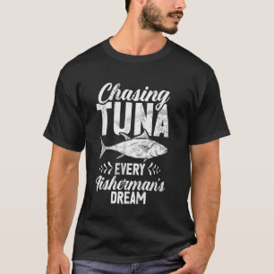 Chasing Tuna Every Fishermanu2019s Dream Tuna Fish T-Shirt